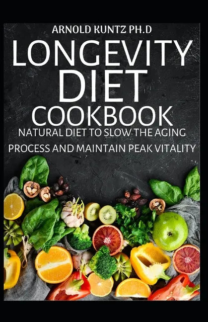 Longevity Diet Cookbook: Natural Diet to Slow the Aging Process and Maintain Vitality - Paperback
