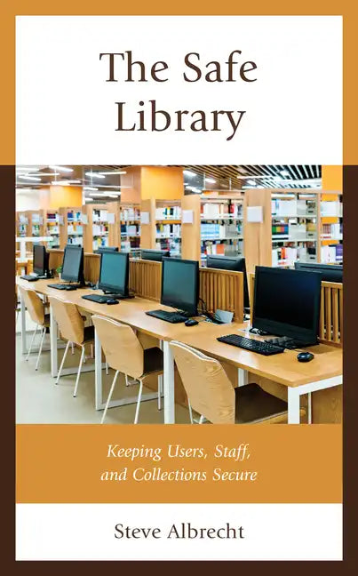 The Safe Library: Keeping Users, Staff, and Collections Secure - Hardcover