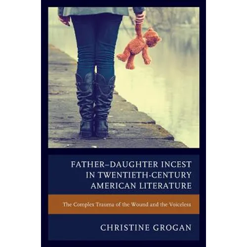 Father-Daughter Incest in Twentieth-Century American Literature: The Complex Trauma of the Wound and the Voiceless - Paperback