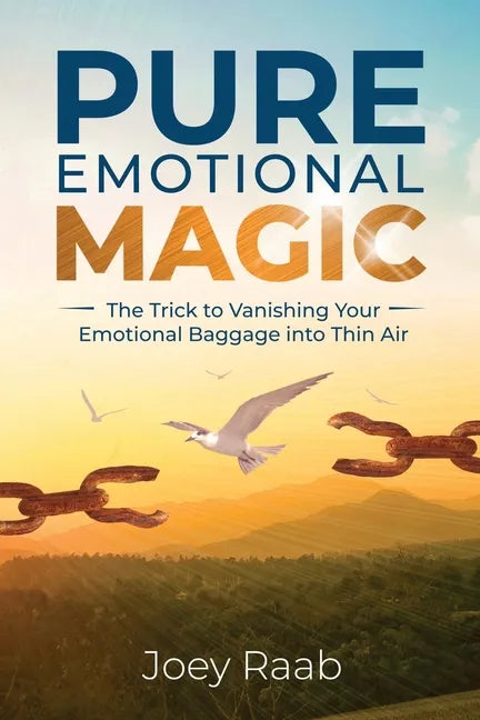Pure Emotional Magic: The Trick to Vanishing Your Emotional Baggage into Thin Air - Paperback