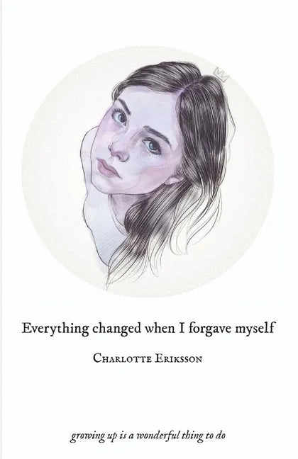 Everything Changed When I Forgave Myself: growing up is a wonderful thing to do - Paperback