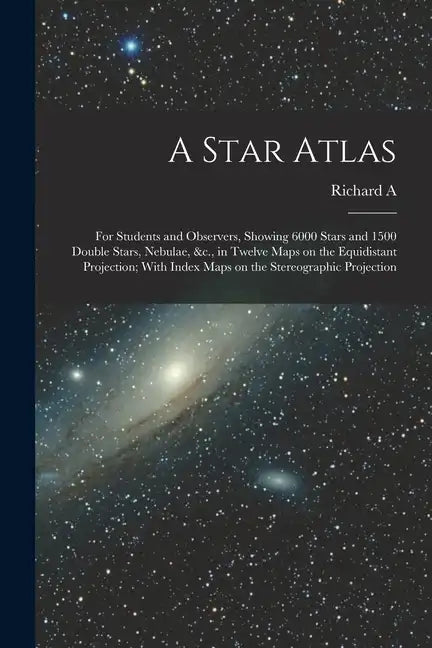 A Star Atlas: For Students and Observers, Showing 6000 Stars and 1500 Double Stars, Nebulae, &c., in Twelve Maps on the Equidistant - Paperback