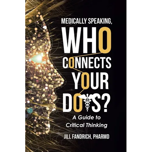 Medically Speaking, Who Connects Your Dots?: A Guide to Critical Thinking - Paperback