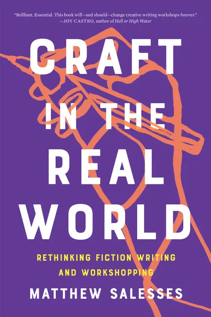 Craft in the Real World: Rethinking Fiction Writing and Workshopping - Paperback