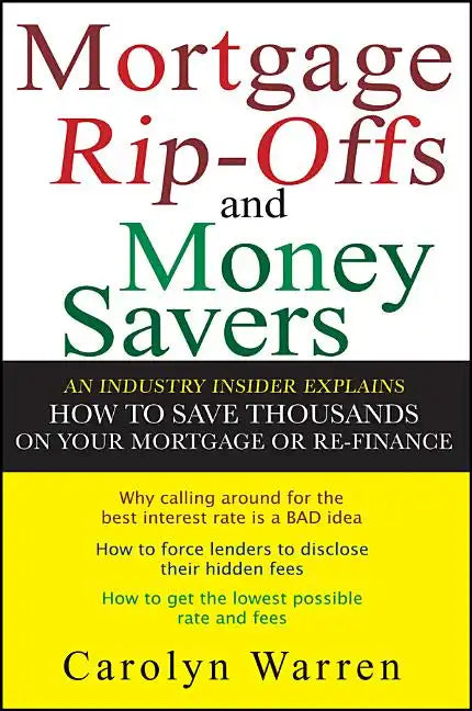 Mortgage Ripoffs and Money Savers: An Industry Insider Explains How to Save Thousands on Your Mortgage or Re-Finance - Paperback