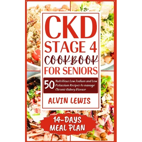 CKD Stage 4 Cookbook for Seniors: 50 Nutritious Low Sodium and Low Potassium Recipes to Manage Chronic Kidney Disease - Paperback