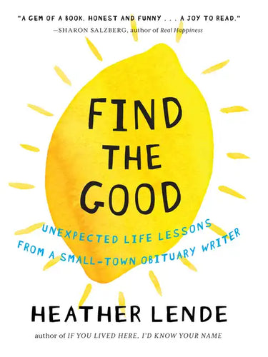 Find the Good: Unexpected Life Lessons from a Small-Town Obituary Writer - Hardcover