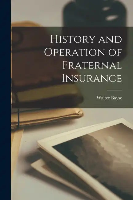 History and Operation of Fraternal Insurance - Paperback