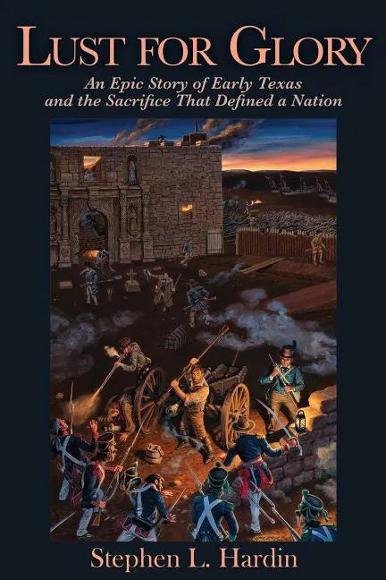 Lust for Glory: An Epic Story of Early Texas and the Sacrifice That Defined a Nation Volume 1 - Paperback