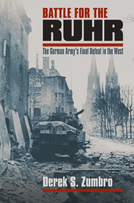 Battle for the Ruhr: The German Army's Final Defeat in the West - Hardcover