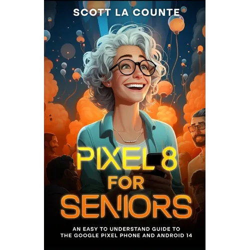 Pixel 8 for Seniors: An Easy to Understand Guide to Pixel and Android 14 - Paperback