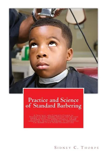 Practice and Science of Standard Barbering: A Practical and Complete Course of Training in Basic barber services and related barber science. Prepared - Paperback