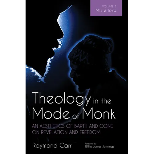 Theology in the Mode of Monk: An Aesthetics of Barth and Cone on Revelation and Freedom, Volume 3: Misterioso: Freedom for Liberation in Creation - Paperback