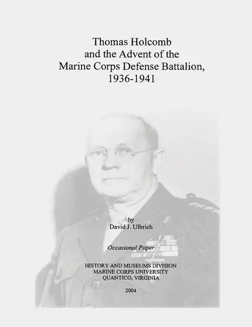 Thomas Holcomb and the Advent of the Marine Corps Defense Battalion, 1936-1941 - Paperback
