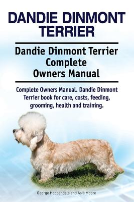 Dandie Dinmont Terrier. Dandie Dinmont Terrier Complete Owners Manual. Dandie Dinmont Terrier book for care, costs, feeding, grooming, health and trai - Paperback