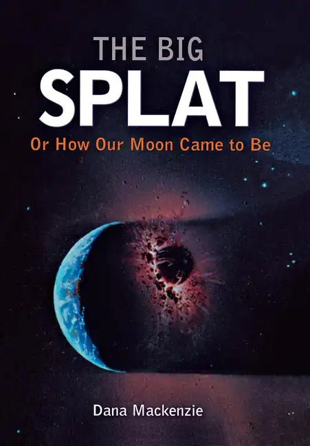 The Big Splat, or How Our Moon Came to Be - Hardcover