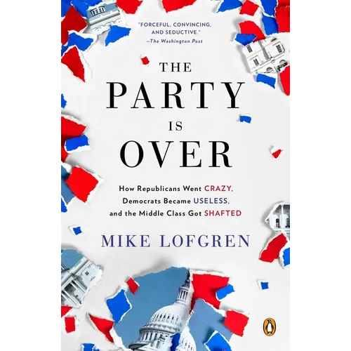 The Party Is Over: How Republicans Went Crazy, Democrats Became Useless, and the Middle Class Got Shafted - Paperback