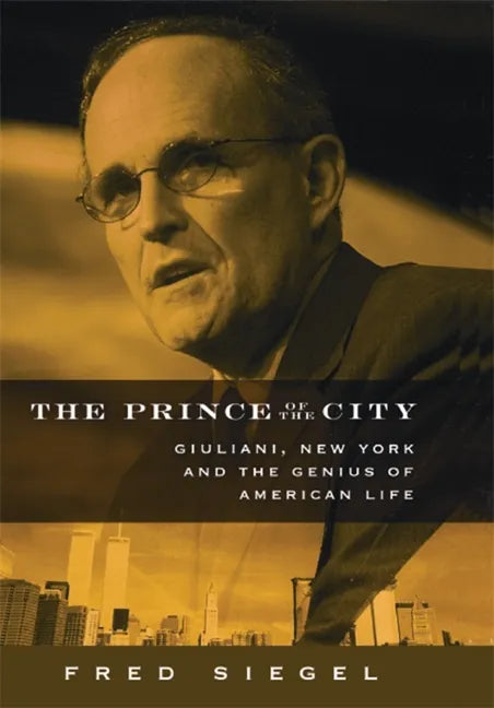 The Prince of the City: Giuliani, New York, and the Genius of American Life - Hardcover