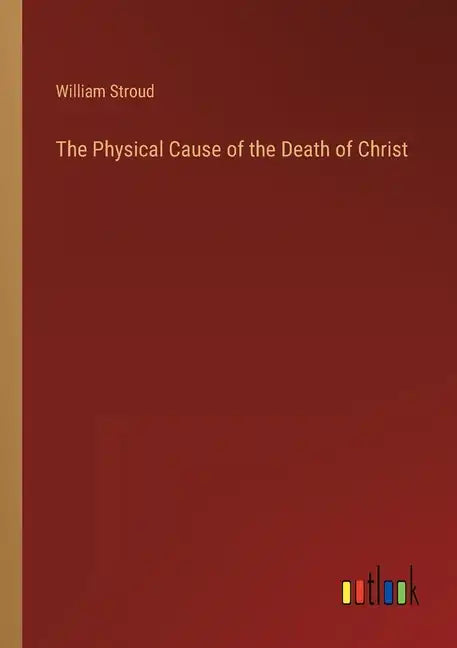 The Physical Cause of the Death of Christ - Paperback