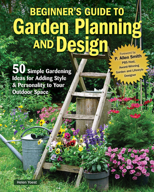 Beginner's Guide to Garden Planning and Design: 50 Simple Gardening Ideas for Adding Style & Personality to Your Outdoor Space - Paperback