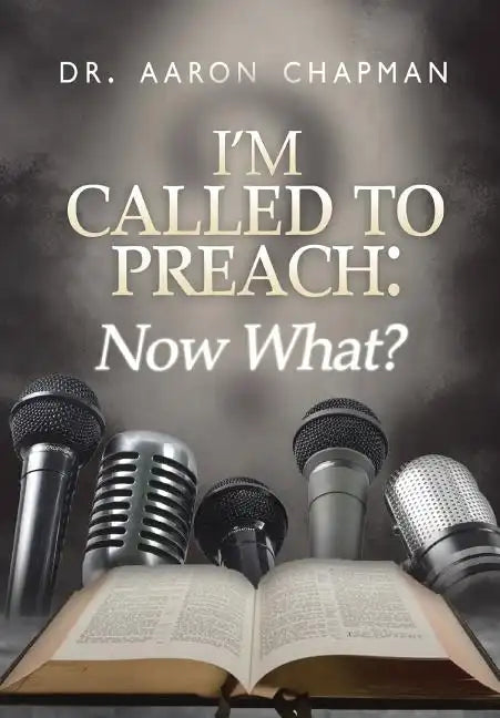 I'm Called to Preach Now What!: A User Guide to Effective Preaching - Hardcover