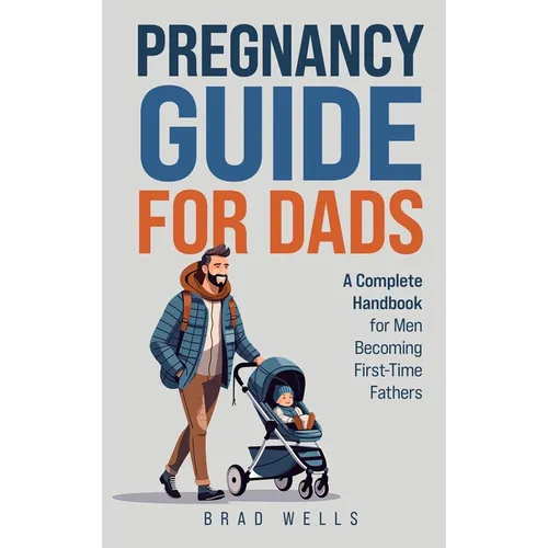 Pregnancy Guide For Dads: A Complete Handbook For Men Becoming First-Time Fathers - Hardcover