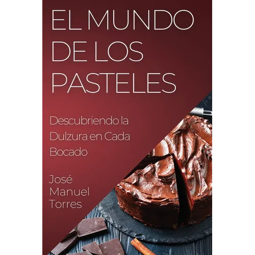 El Mundo de los Pasteles: Descubriendo la Dulzura en Cada Bocado - Paperback