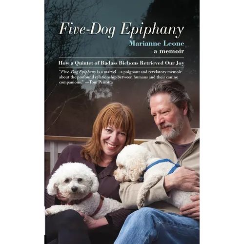 Five-Dog Epiphany: How a Quintet of Badass Bichons Retrieved Our Joy - Hardcover