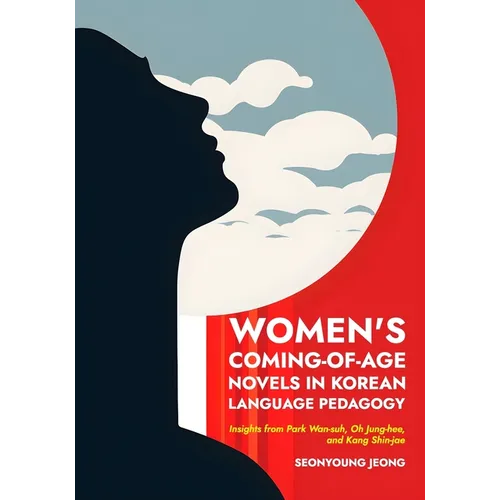Women's Coming-of-Age Novels in Korean Language Pedagogy: Insights from Park Wan-suh, Oh Jung-hee, and Kang Shin-jae - Paperback