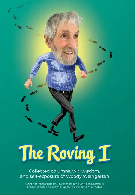 The Roving I: Collected columns, wit, wisdom, and self-exposure of Woody Weingarten - Hardcover