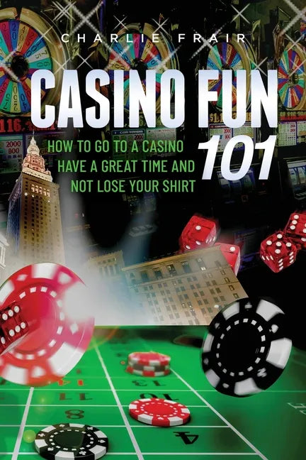 Casino Fun 101: How to go to a casino, have a great time and not lose your shirt.. - Paperback