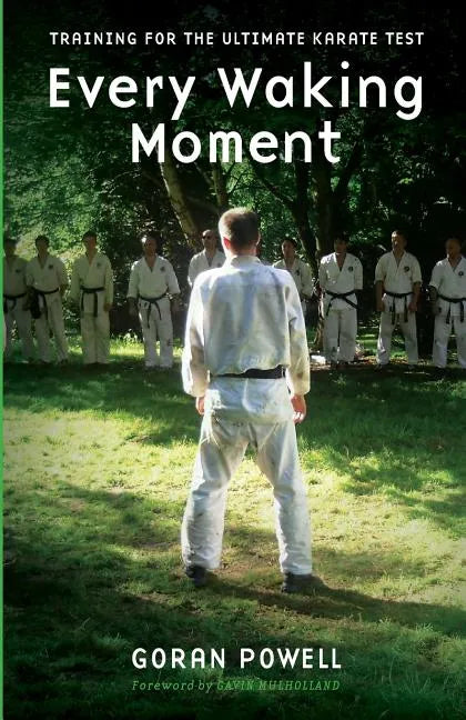 Every Waking Moment: Training for the Ultimate Karate Test - Paperback