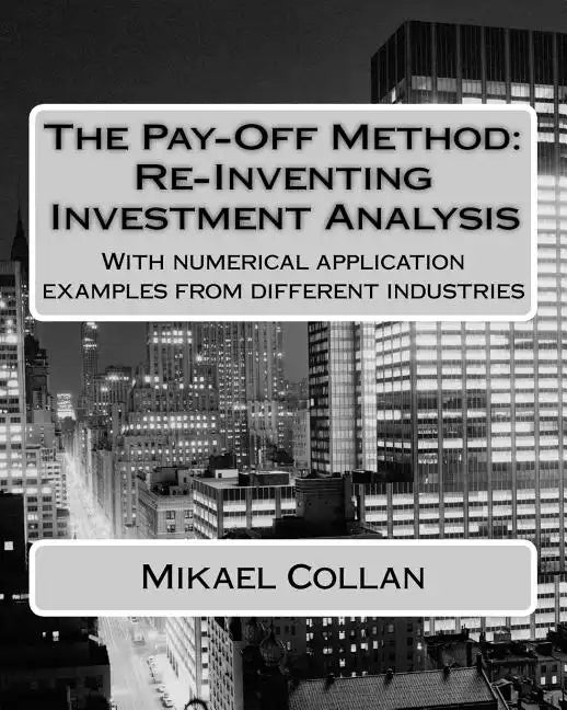 The Pay-Off Method: Re-Inventing Investment Analysis: With numerical application examples from different industries - Paperback