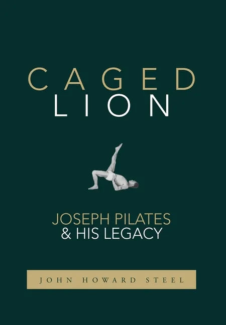 Caged Lion: Joseph Pilates and His Legacy - Hardcover
