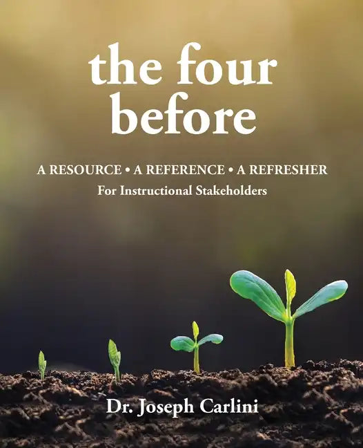 The four before: A Resource - A Reference - A Refresher For Instructional Stakeholders - Paperback