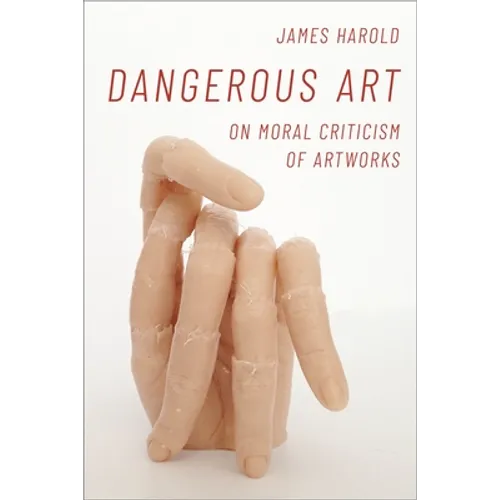 Dangerous Art: On Moral Criticisms of Artwork - Hardcover