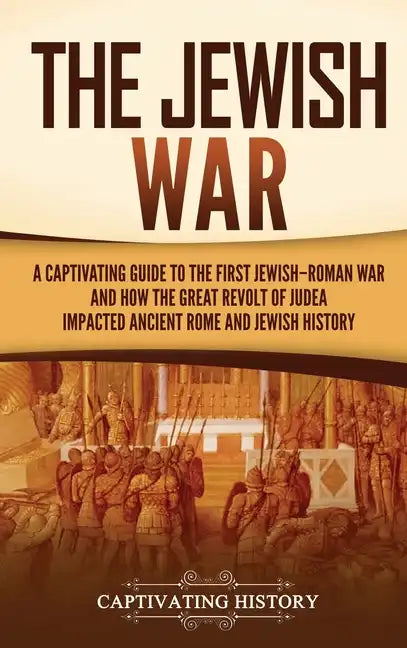 The Jewish War: A Captivating Guide to the First Jewish-Roman War and How the Great Revolt of Judea Impacted Ancient Rome and Jewish History - Hardcover