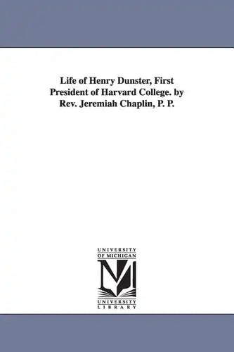 Life of Henry Dunster, First President of Harvard College. by Rev. Jeremiah Chaplin, P. P. - Paperback