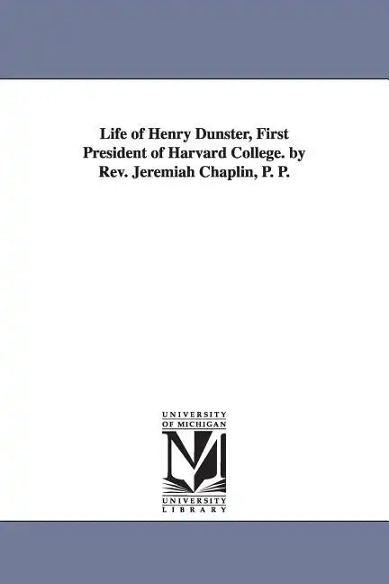 Life of Henry Dunster, First President of Harvard College. by Rev. Jeremiah Chaplin, P. P. - Paperback