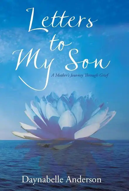 Letters to My Son: A Mother's Journey Through Grief - Hardcover