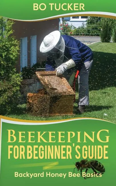 Beekeeping for Beginner's Guide: Backyard Honey Bee Basics (Bees Keeping with Beekeepers, First Colony Starting, Honeybee Colonies, DIY Projects) - Paperback