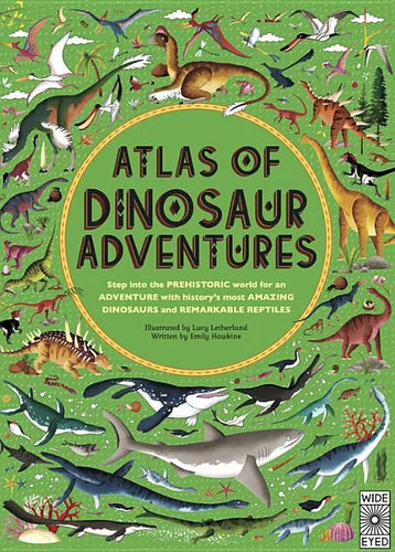 Atlas of Dinosaur Adventures: Step Into a Prehistoric World - Hardcover