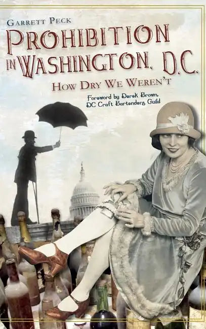 Prohibition in Washington, DC: How Dry We Weren't - Hardcover