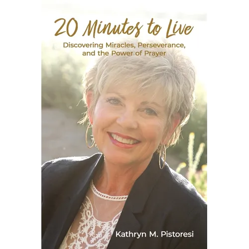 20 Minutes to Live: Discovering Miracles, Perseverance, and the Power of Prayer - Paperback