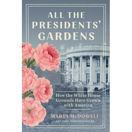 All the Presidents' Gardens: How the White House Grounds Have Grown with America - Paperback