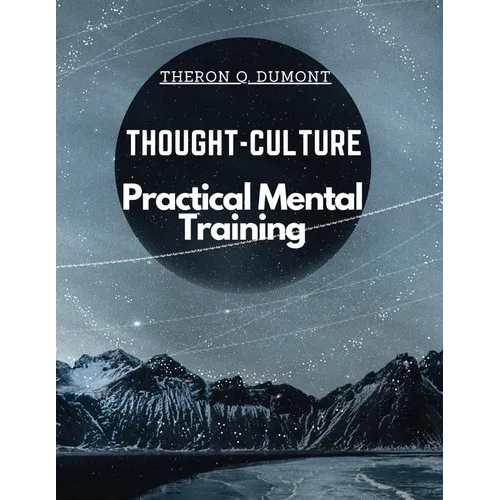 Thought-Culture: Practical Mental Training - Paperback