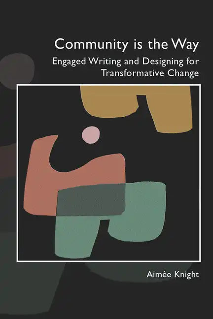 Community Is the Way: Engaged Writing and Designing for Transformative Change - Paperback