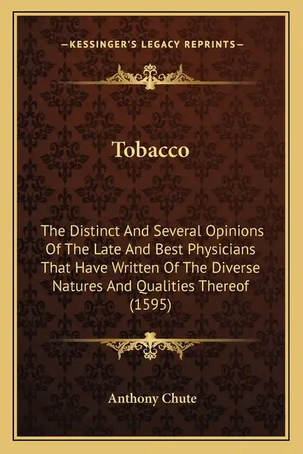 Tobacco: The Distinct And Several Opinions Of The Late And Best Physicians That Have Written Of The Diverse Natures And Qualities Thereof (1595) - Paperback