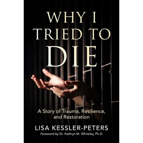 Why I Tried to Die: A Story of Trauma, Resilience and Restoration - Paperback