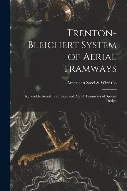 Trenton-Bleichert System of Aerial Tramways; Reversible Aerial Tramways and Aerial Tramways of Special Design - Paperback